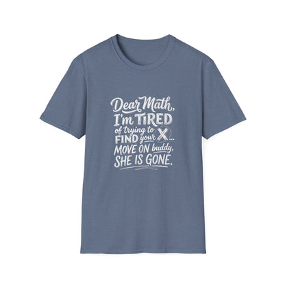 Dear Math I'm Tired of Trying to Find Your X T-Shirt | Funny Math Quote