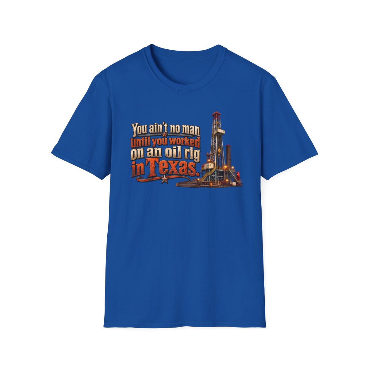 You Ain't No Man Until You Work On An Oil Rig In Texas T-Shirt