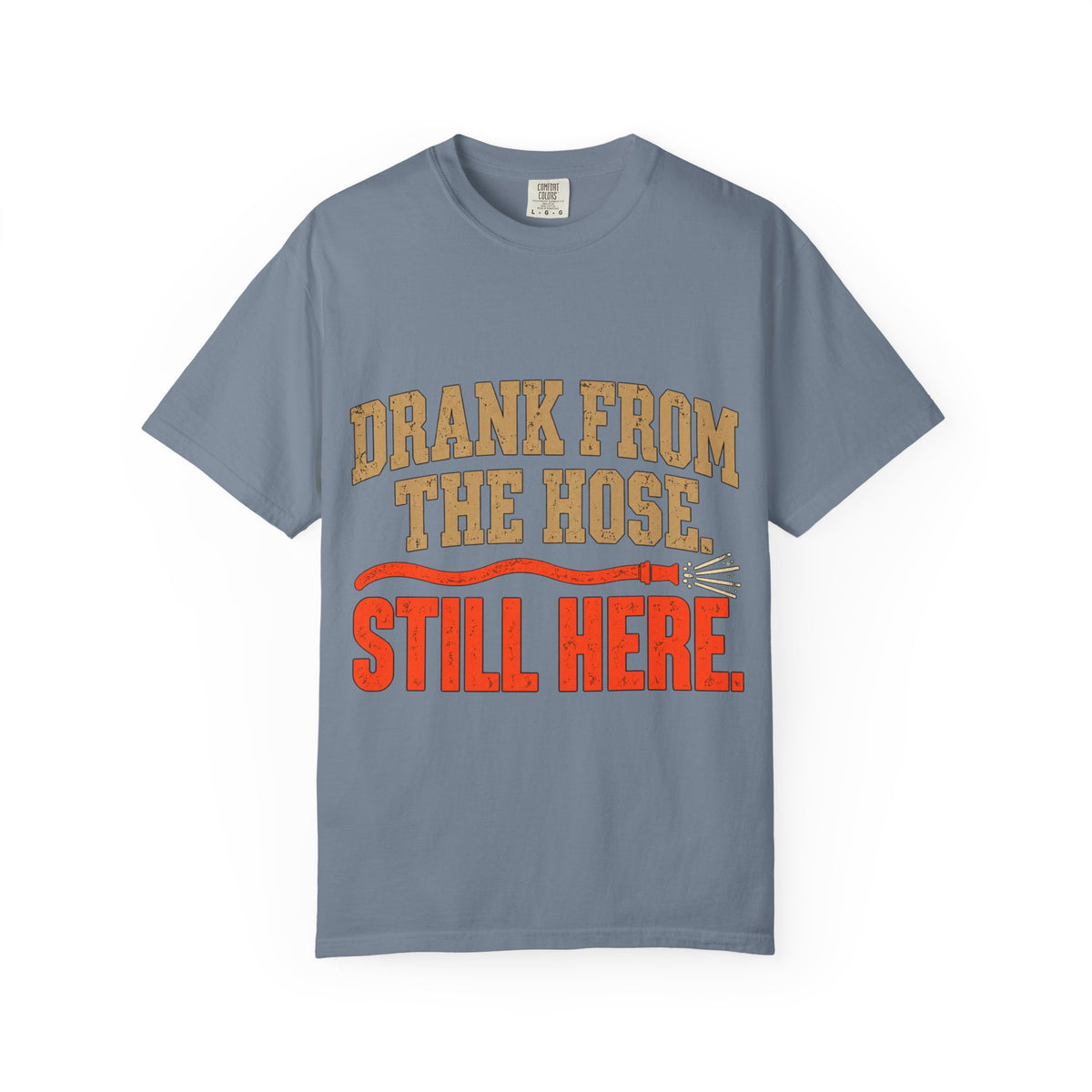 Drank From The Hose Still Here T-Shirt