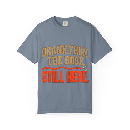 Drank From The Hose Still Here T-Shirt