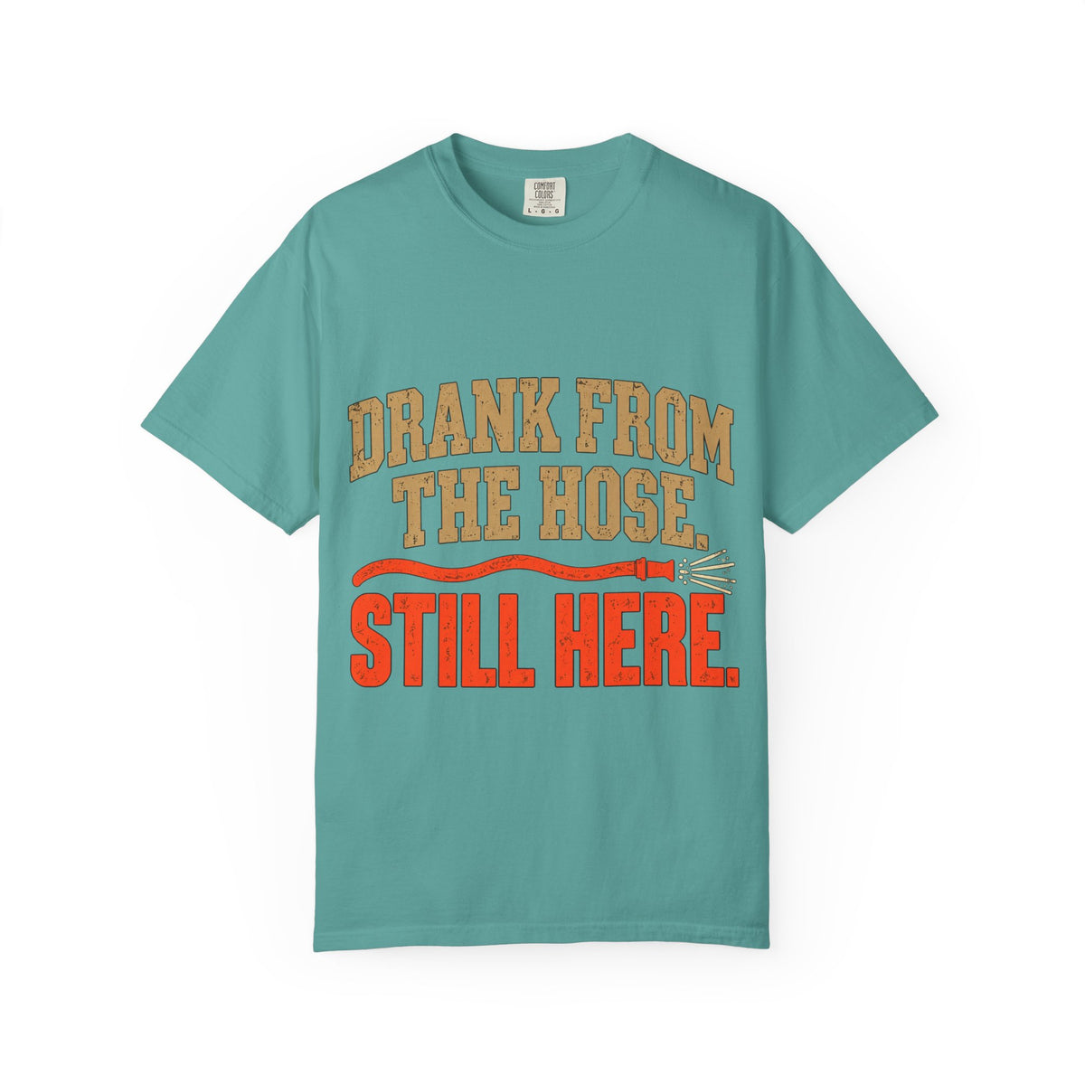 Drank From The Hose Still Here T-Shirt