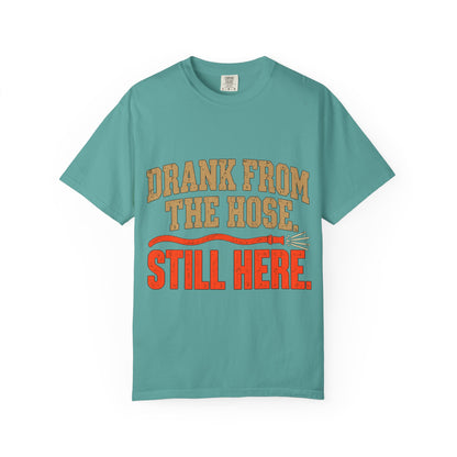 Drank From The Hose Still Here T-Shirt