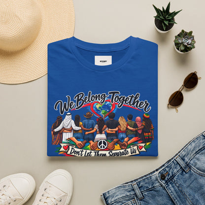 We Belong Together T-Shirt — Unity Design “Don't Let Them Separate Us”