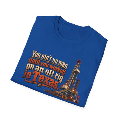 You Ain't No Man Until You Work On An Oil Rig In Texas T-Shirt