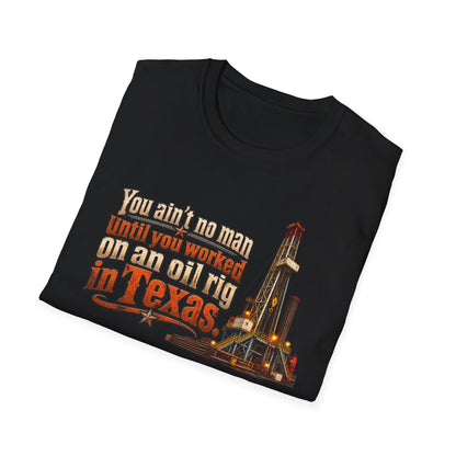 You Ain't No Man Until You Work On An Oil Rig In Texas T-Shirt