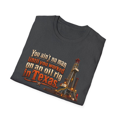 You Ain't No Man Until You Work On An Oil Rig In Texas T-Shirt