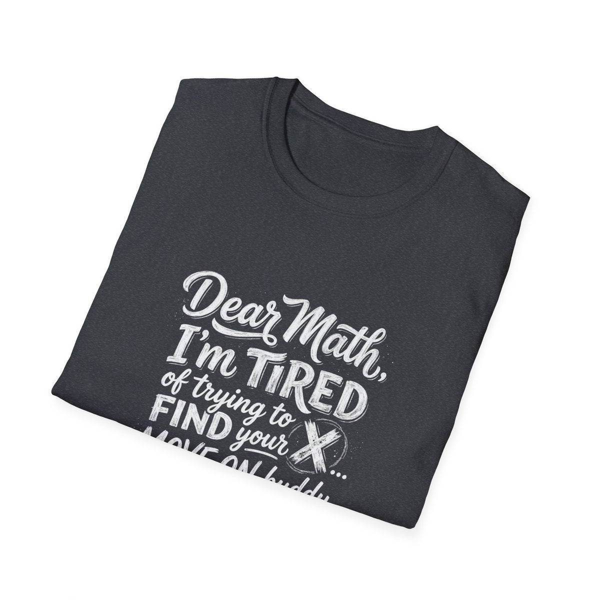 Dear Math I'm Tired of Trying to Find Your X T-Shirt | Funny Math Quote