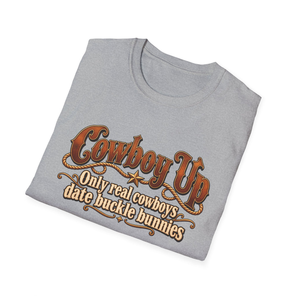 Cowboy Up T-Shirt — “Only real cowboys date buckle bunnies” Western Graphic Tee