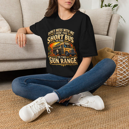 Short Bus Graphic T-Shirt — “Don’t Mess With Me I Ride The Short Bus to the Gun Range”