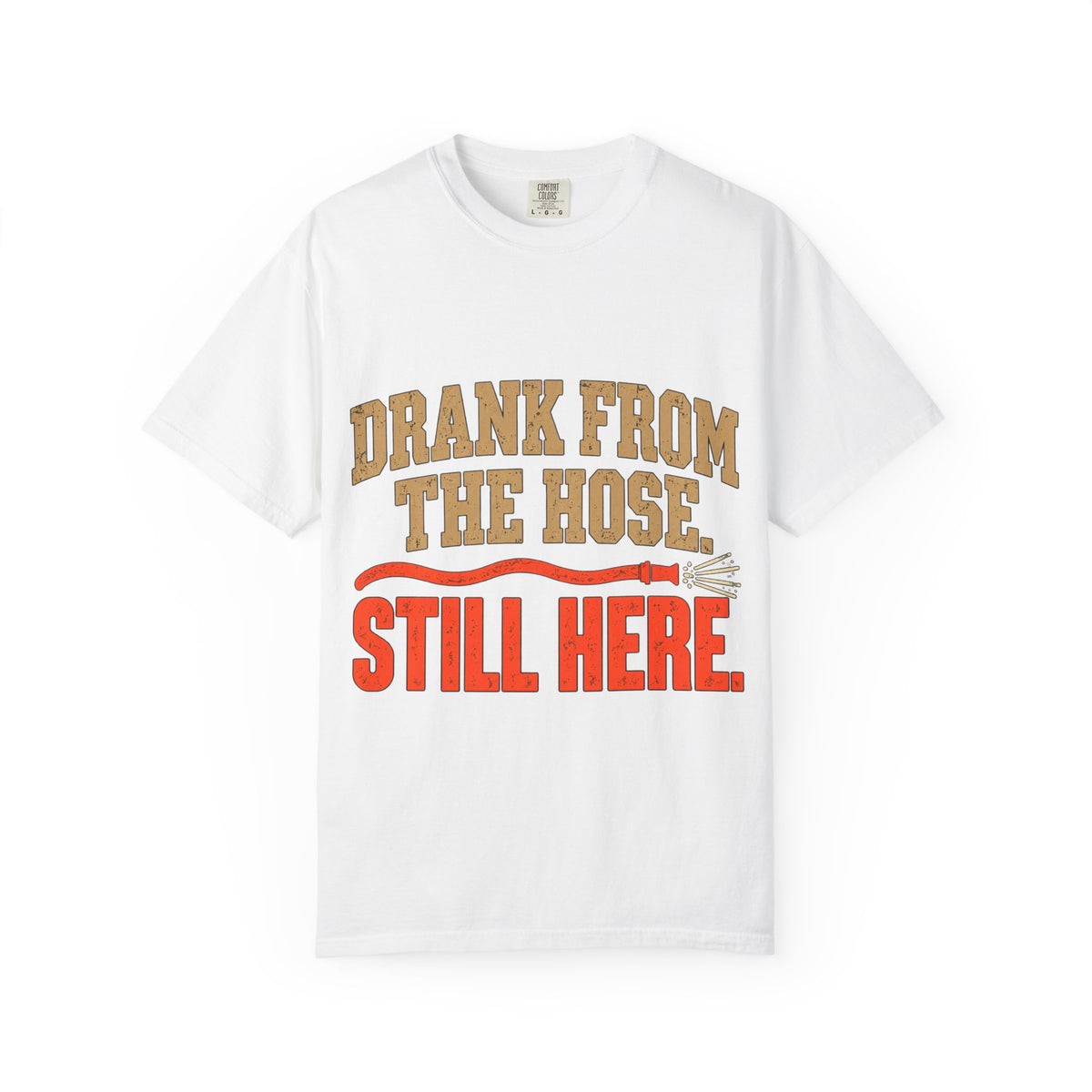 Drank From The Hose Still Here T-Shirt