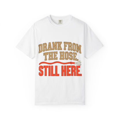 Drank From The Hose Still Here T-Shirt