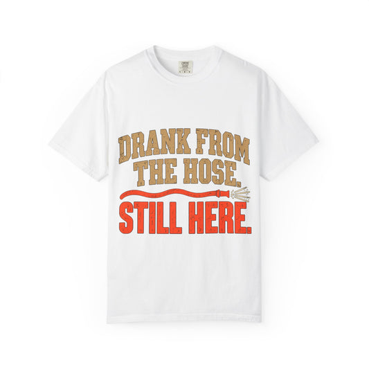 Drank From The Hose Still Here T-Shirt