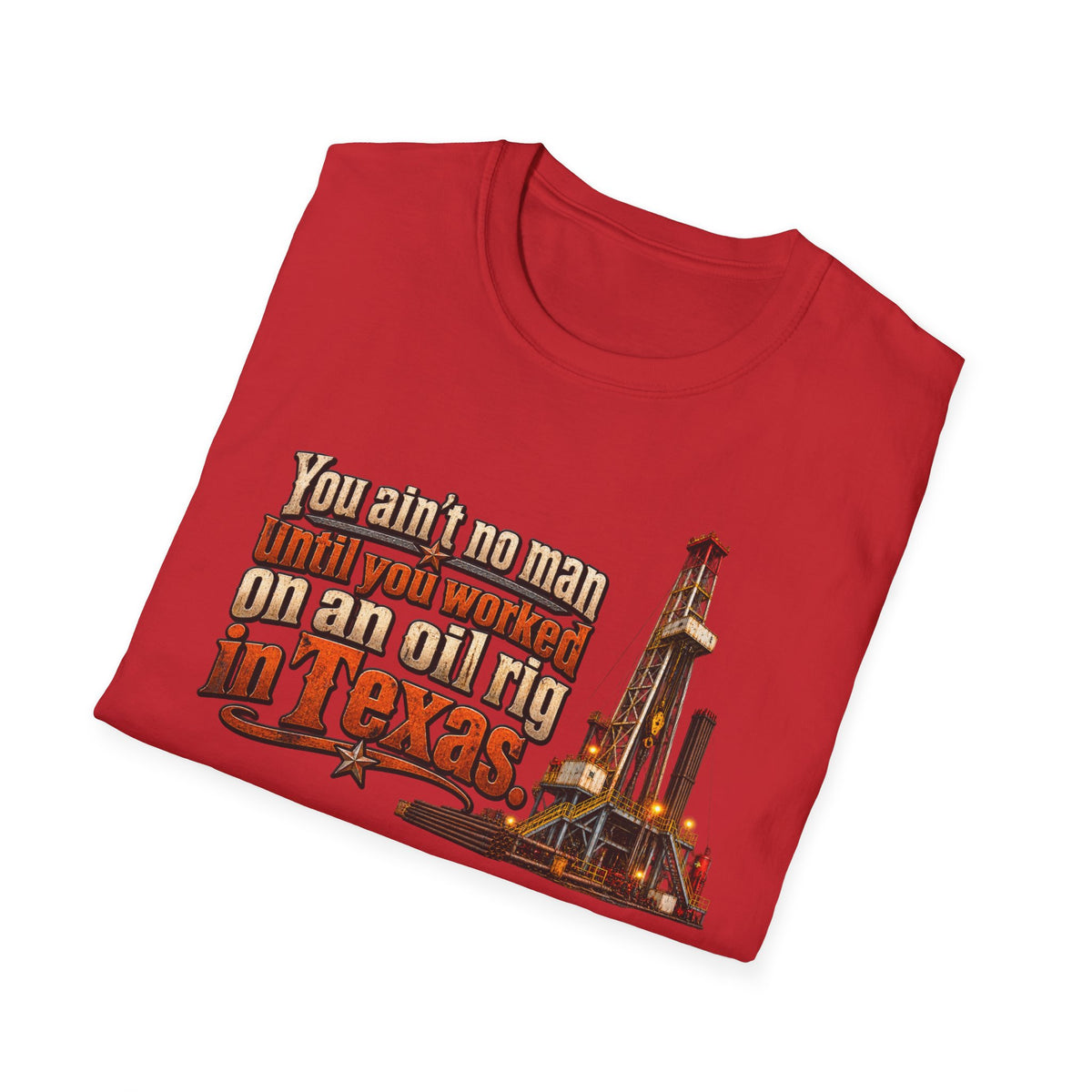 You Ain't No Man Until You Work On An Oil Rig In Texas T-Shirt