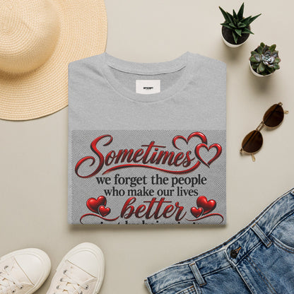 T-Shirt — "Sometimes we forget the people who make our lives better" Appreciation Tee