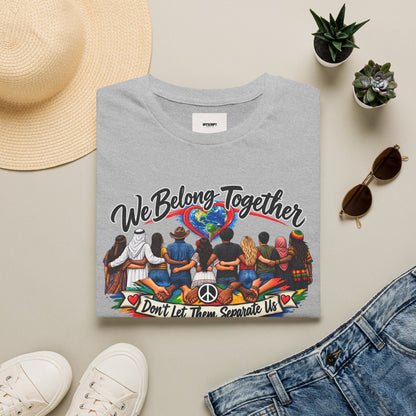We Belong Together T-Shirt — Unity Design “Don't Let Them Separate Us”