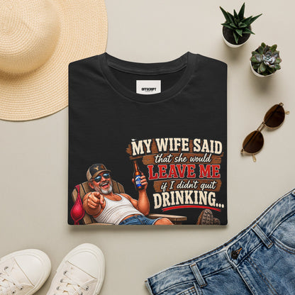 T-Shirt — Funny "My Wife Said She'd Leave Me If I Didn't Quit Drinking" Retro Beer Design