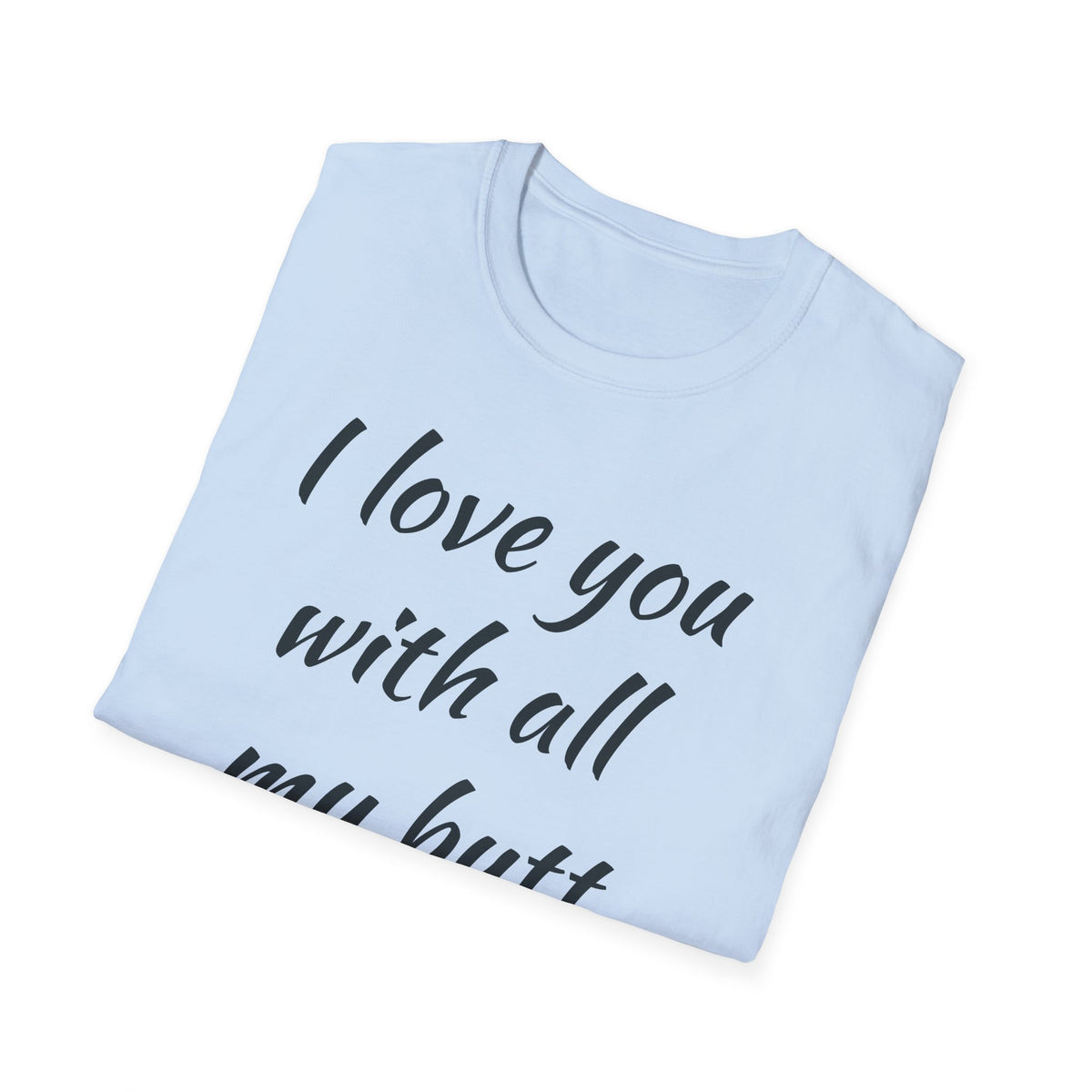 I Love You With All My Butt T-Shirt — Funny Romantic Valentine Tee