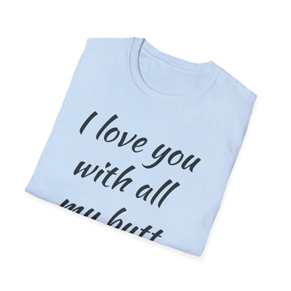 I Love You With All My Butt T-Shirt — Funny Romantic Valentine Tee