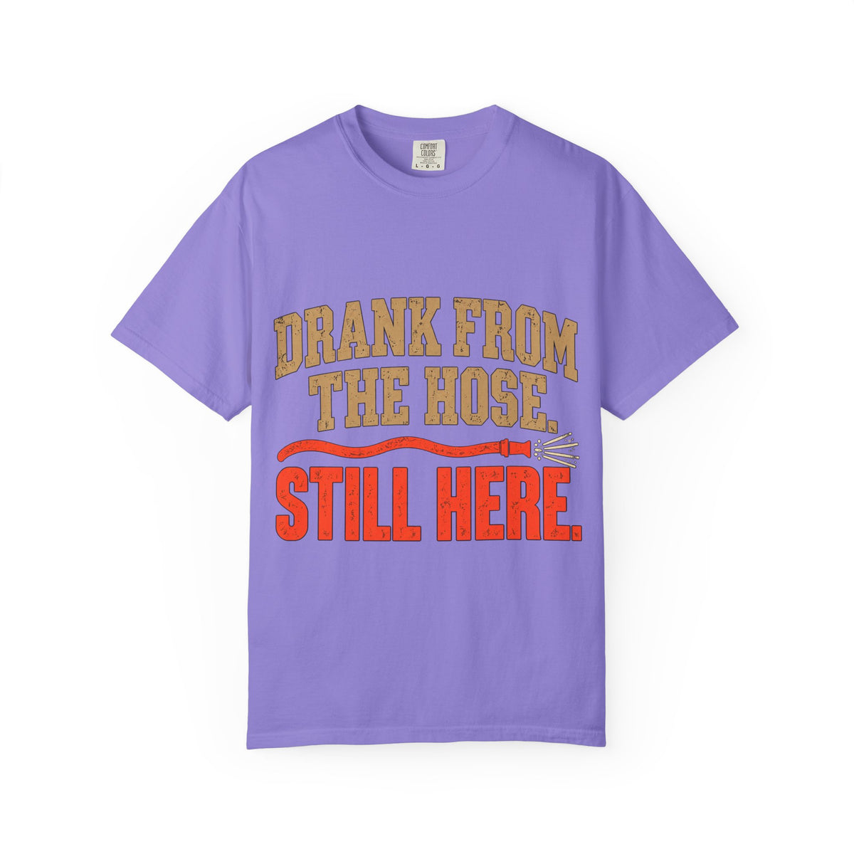 Drank From The Hose Still Here T-Shirt