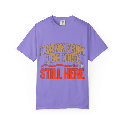 Drank From The Hose Still Here T-Shirt