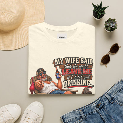 T-Shirt — Funny "My Wife Said She'd Leave Me If I Didn't Quit Drinking" Retro Beer Design