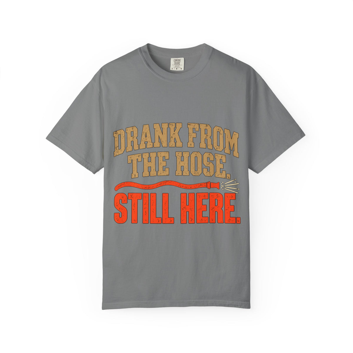 Drank From The Hose Still Here T-Shirt