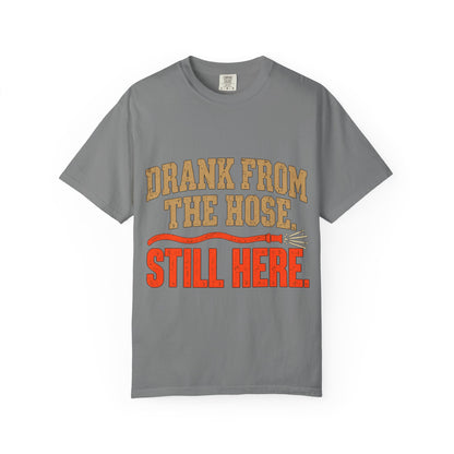 Drank From The Hose Still Here T-Shirt