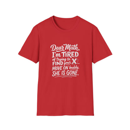 Dear Math I'm Tired of Trying to Find Your X T-Shirt | Funny Math Quote
