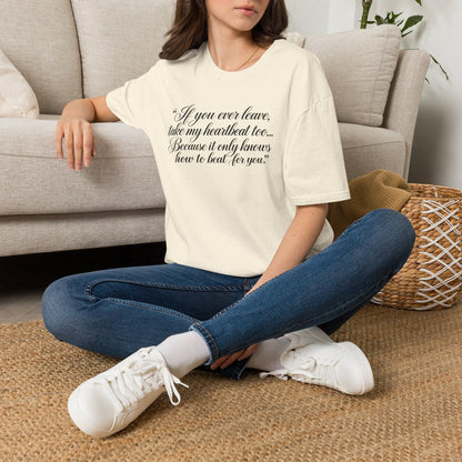T‑Shirt — "If you ever leave, take my heartbeat too... Because it only knows how to beat for you." Romantic Script Tee