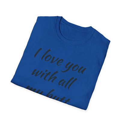 I Love You With All My Butt T-Shirt — Funny Romantic Valentine Tee