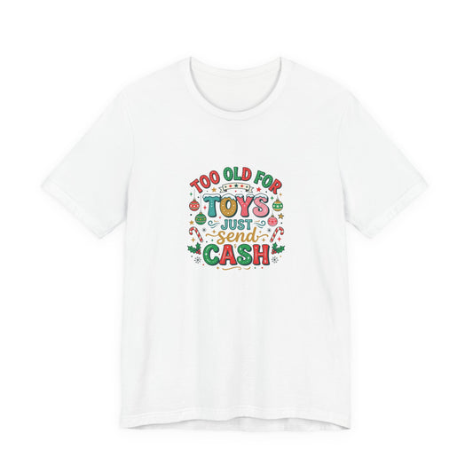 Too Old For Toys Just Send Cash T-Shirt — Funny Christmas Holiday Tee