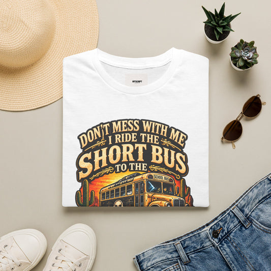 Short Bus Graphic T-Shirt — “Don’t Mess With Me I Ride The Short Bus to the Gun Range”
