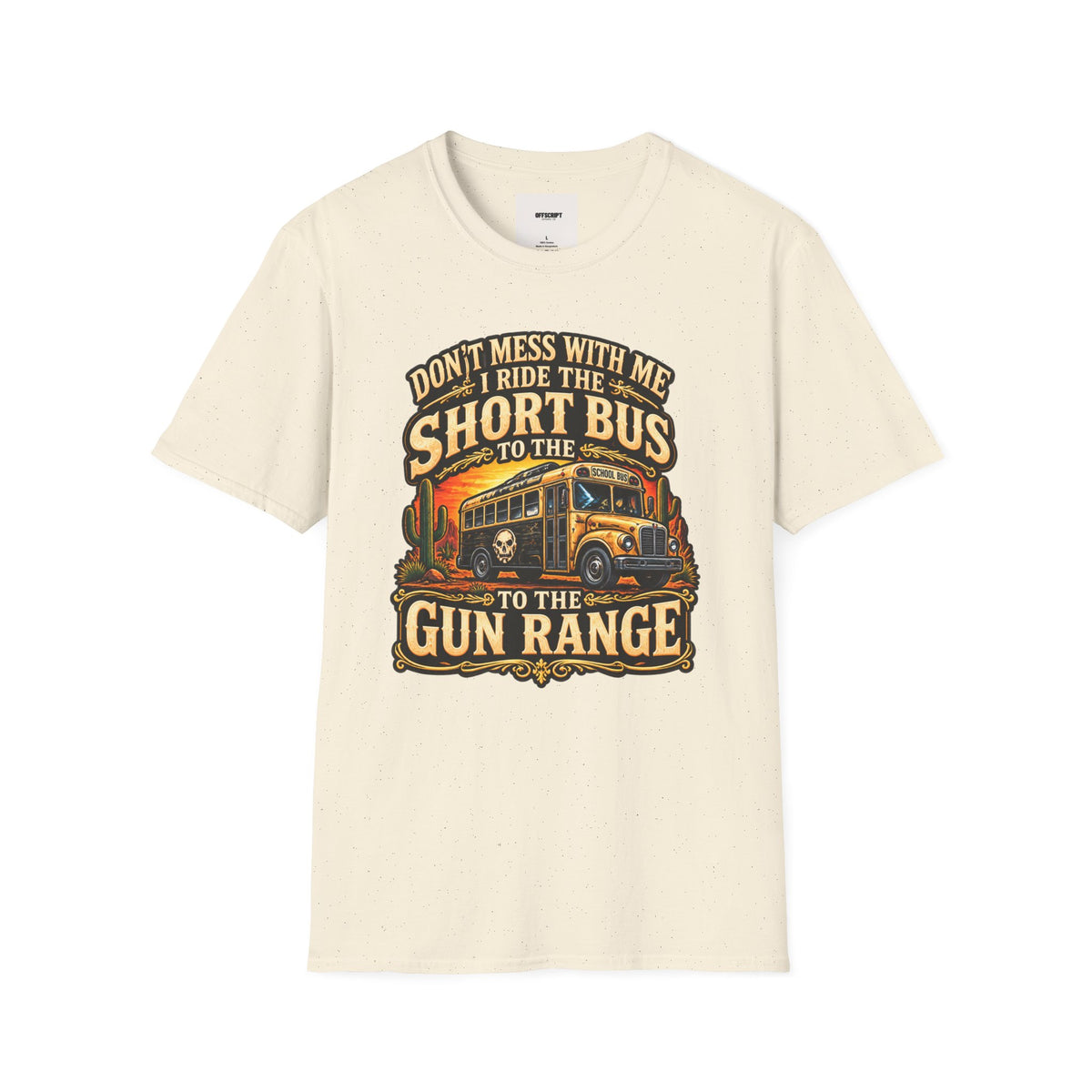 Short Bus Graphic T-Shirt — “Don’t Mess With Me I Ride The Short Bus to the Gun Range”