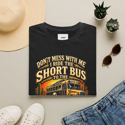 Short Bus Graphic T-Shirt — “Don’t Mess With Me I Ride The Short Bus to the Gun Range”