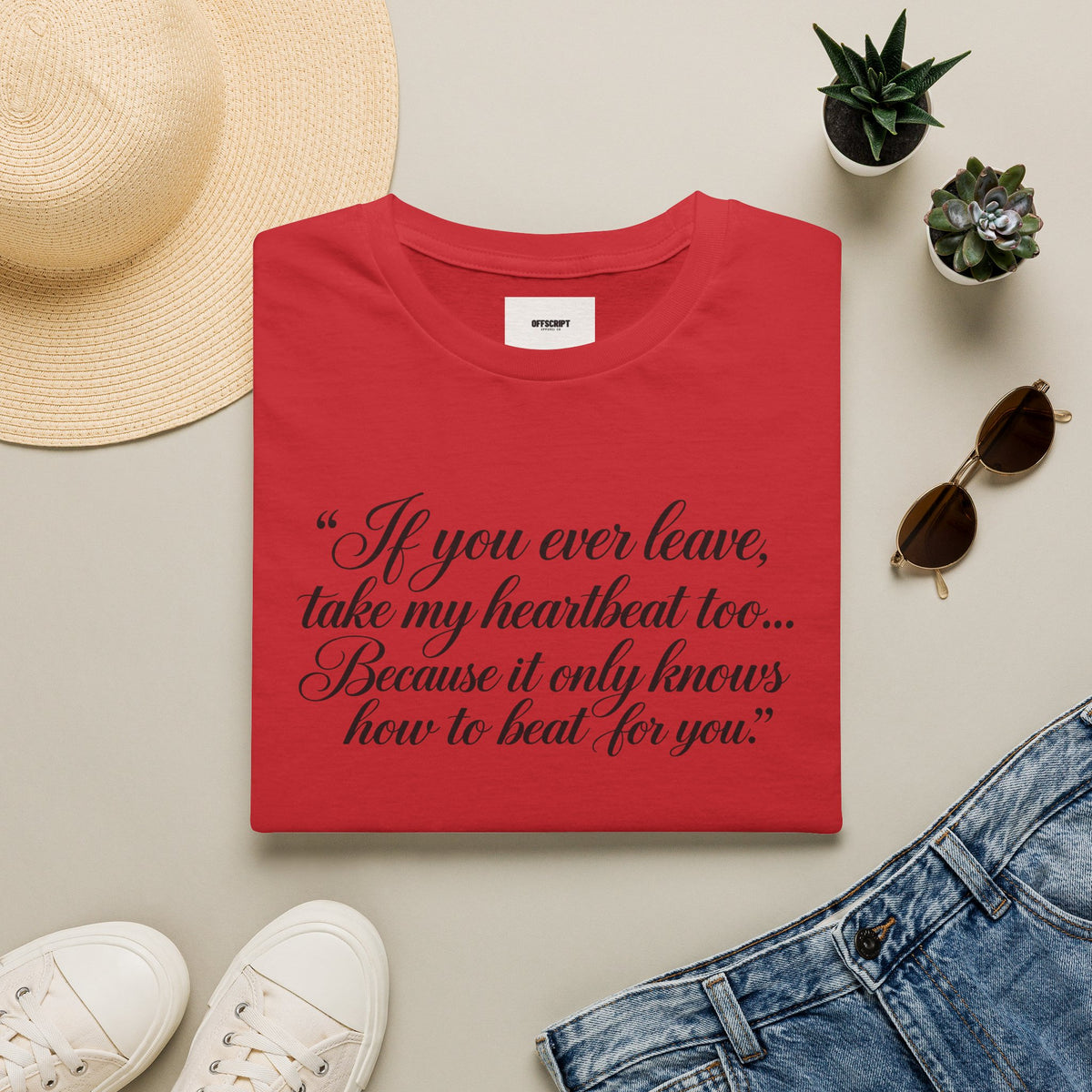 T‑Shirt — "If you ever leave, take my heartbeat too... Because it only knows how to beat for you." Romantic Script Tee