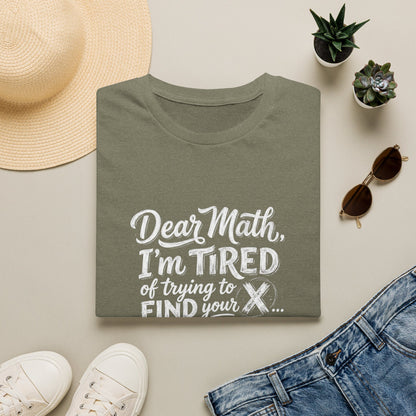 Dear Math I'm Tired of Trying to Find Your X T-Shirt | Funny Math Quote