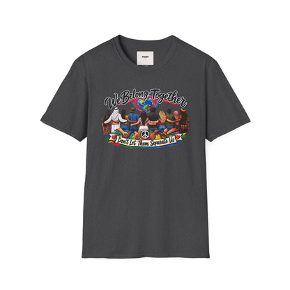 We Belong Together T-Shirt — Unity Design “Don't Let Them Separate Us”