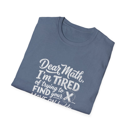 Dear Math I'm Tired of Trying to Find Your X T-Shirt | Funny Math Quote