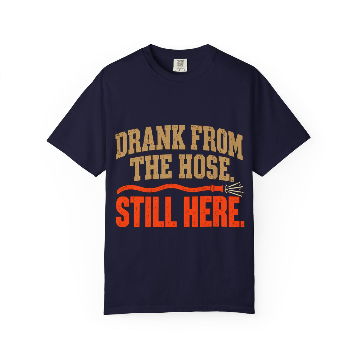 Drank From The Hose Still Here T-Shirt