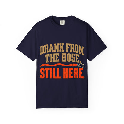 Drank From The Hose Still Here T-Shirt