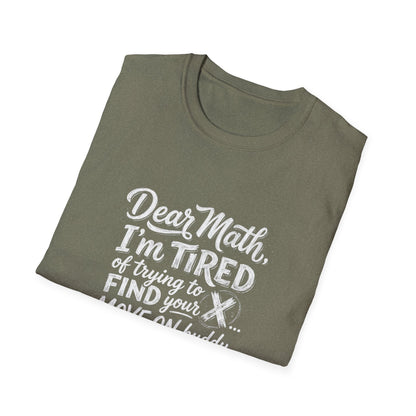 Dear Math I'm Tired of Trying to Find Your X T-Shirt | Funny Math Quote