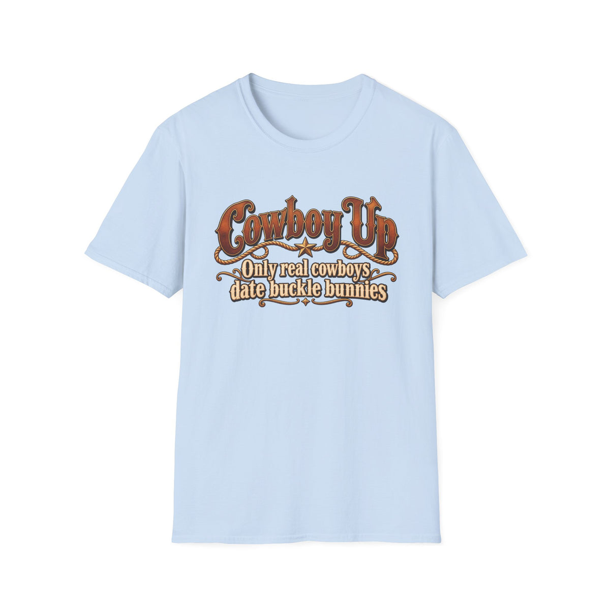 Cowboy Up T-Shirt — “Only real cowboys date buckle bunnies” Western Graphic Tee