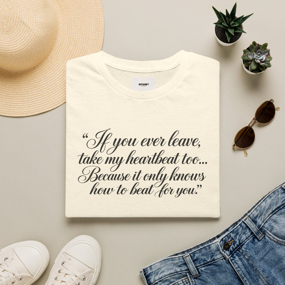 T‑Shirt — "If you ever leave, take my heartbeat too... Because it only knows how to beat for you." Romantic Script Tee