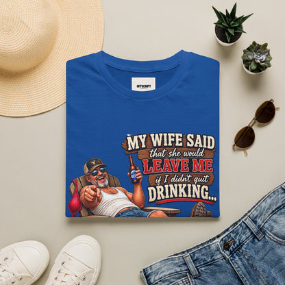 T-Shirt — Funny "My Wife Said She'd Leave Me If I Didn't Quit Drinking" Retro Beer Design
