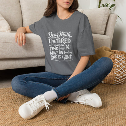 Dear Math I'm Tired of Trying to Find Your X T-Shirt | Funny Math Quote