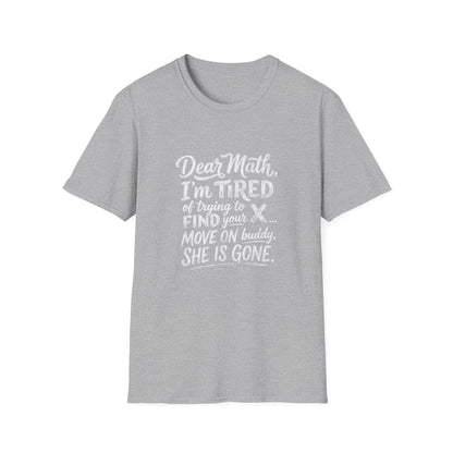 Dear Math I'm Tired of Trying to Find Your X T-Shirt | Funny Math Quote