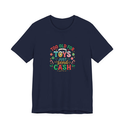 Too Old For Toys Just Send Cash T-Shirt — Funny Christmas Holiday Tee