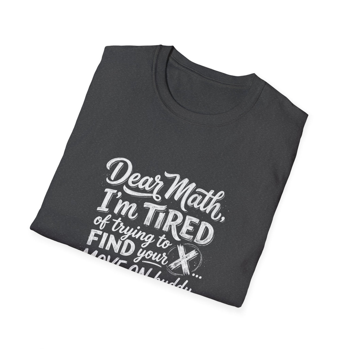 Dear Math I'm Tired of Trying to Find Your X T-Shirt | Funny Math Quote