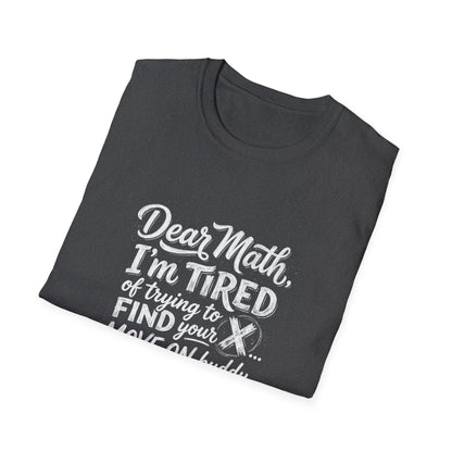 Dear Math I'm Tired of Trying to Find Your X T-Shirt | Funny Math Quote