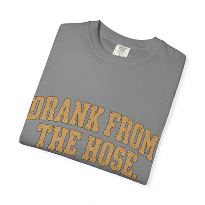 Drank From The Hose Still Here T-Shirt